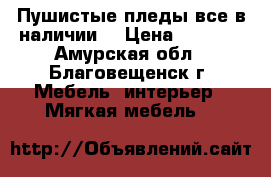 Пушистые пледы,все в наличии  › Цена ­ 1 500 - Амурская обл., Благовещенск г. Мебель, интерьер » Мягкая мебель   